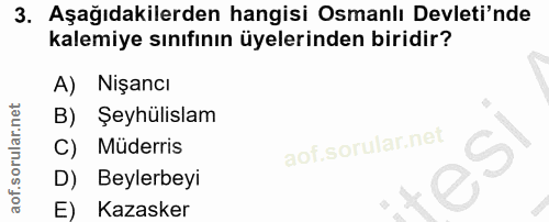 3. soru: Aşağıdakilerden hangisi Osmanlı Devleti'nde kalemiye sınıfının üyelerinden biridir? A) Nişancı B) Şeyhülislam C) Mude…