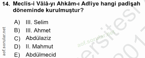 14. soru: Meclis-i Vâlâ-yı Ahkâm-ı Adliye hangi padişah döneminde kurulmuştur? A) III. Selim B) IlI. Ahmet C) Abdülaziz aof.sor…