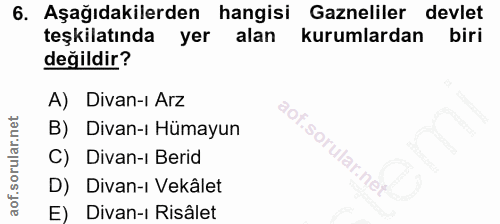 6. soru: Aşağıdakilerden hangisi Gazneliler devlet teşkilatında yer alan kurumlardan biri değildir? A) Divan-ı Arz aof. B) Div…