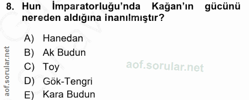 8. soru: Hun İmparatorluğu'nda Kağan'ın gücünü nereden aldığına inanılmıştır? A) Hanedan B) Ak Budun C) Toy aot. D) Gök-Tengri…