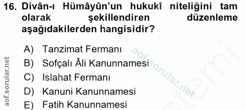 16. soru: Divân-ı Hümâyûn'un hukukî niteliğini tam olarak şekillendiren düzenleme aşağıdakilerden hangisidir? A) Tanzimat Ferma…