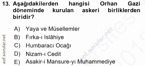 13. soru: Aşağıdakilerden hangisi Orhan Gazi döneminde kurulan askeri birliklerden biridir? A) Yaya ve Müsellemler B) Fırka-ı I…