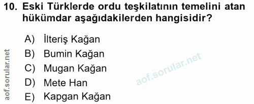 10. soru: Eski Türklerde ordu teşkilatının temelini atan hükümdar aşağıdakilerden hangisidir? A) İlteriş Kağan B) Bumin Kağan C…