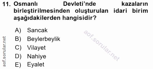 11. soru: Osmanlı Devleti'nde kazaların birleştirilmesinden oluşturulan idari birim aşağıdakilerden hangisidir? A) Sancak B) Be…