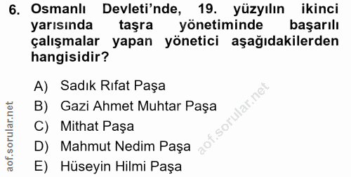 6. soru: Osmanlı Devleti'nde, 19. yüzyılın ikinci yarısında taşra yönetiminde başarılı çalışmalar yapan yönetici aşağıdakilerd…