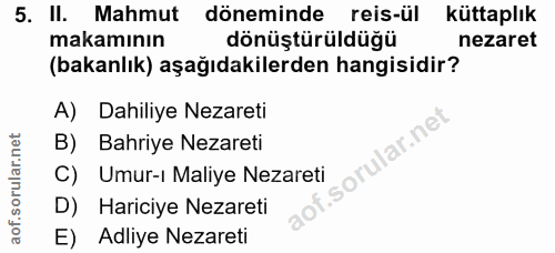 5. soru: II. Mahmut döneminde reis-ül küttaplık makamının dönüştürüldüğü nezaret (bakanlık) aşağıdakilerden hangisidir? A) Dah…