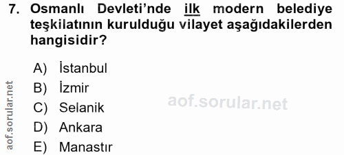 7. soru: Osmanlı Devleti'nde ilk modern belediye teşkilatının kurulduğu vilayet aşağıdakilerden hangisidir? A) Istanbul B) İzm…