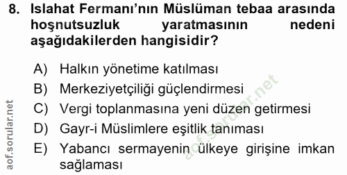 8. soru: Islahat Fermanı'nın Müslüman tebaa arasında hoşnutsuzluk yaratmasının nedeni aşağıdakilerden hangisidir? A) Halkın yö…