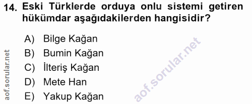 14. soru: Eski Türklerde orduya onlu sistemi getiren hükümdar aşağıdakilerden hangisidir? A) Bilge Kağan B) Bumin Kağan C) Ilte…