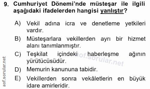9. soru: Cumhuriyet Dönemi'nde müsteşar ile ilgili aşağıdaki ifadelerden hangisi yanlıştır? A) Vekil adına icra ve denetleme y…