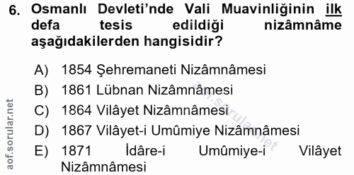 6. soru: Osmanlı Devleti'nde Vali Muavinliğinin ilk defa tesis edildiği nizâmnâme aşağıdakilerden hangisidir? A) 1854 Şehreman…