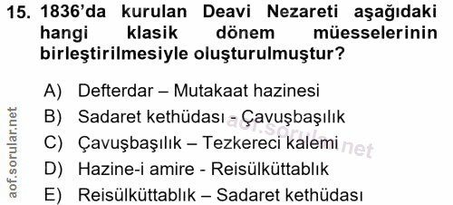 15. soru: 1836'da kurulan Deavi Nezareti aşağıdaki hangi klasik dönem müesselerinin birleştirilmesiyle oluşturulmuştur? A) Deft…