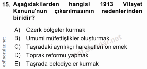 15. soru: Aşağıdakilerden hangisi 1913 Vilayet Kanunu'nun çıkarılmasının nedenlerinden biridir? A) Özerk bölgeler kurmak B) Umu…