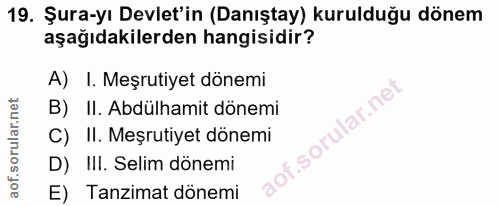19. soru: Şura-yı Devlet'in (Danıştay) kurulduğu dönem aşağıdakilerden hangisidir? A) I. Meşrutiyet dönemi B) II. Abdülhamit dö…