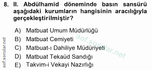 8. soru: II. Abdülhamid döneminde basın sansürü aşağıdaki kurumların hangisinin aracılığıyla gerçekleştirilmiştir? A) Matbuat…