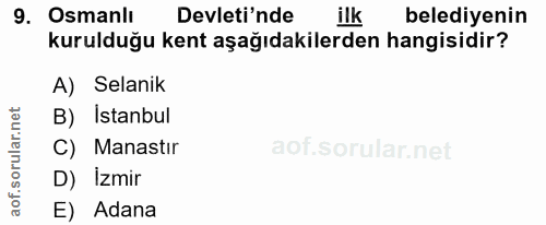9. soru: Osmanlı Devleti'nde ilk belediyenin kurulduğu kent aşağıdakilerden hangisidir? A) Selanik B) Istanbul C) Manastır D)…