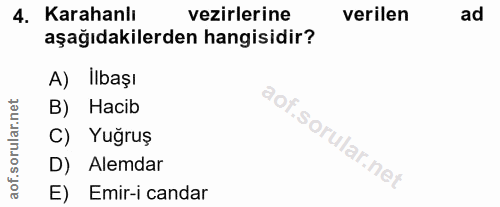 4. soru: Karahanlı vezirlerine verilen ad aşağıdakilerden hangisidir? A) İlbaşı B) Hacib C) Yuğruş D) Alemdar E) Emir-i candar