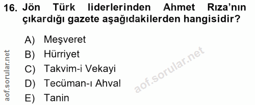 16. soru: Jön Türk liderlerinden Ahmet Rıza'nın çıkardığı gazete aşağıdakilerden hangisidir? A) Meşveret B) Hürriyet C) Takvim-…