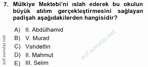 7. soru: Mülkiye Mektebi'ni ıslah ederek bu okulun büyük atılım gerçekleştirmesini sağlayan padişah aşağıdakilerden hangisidir…