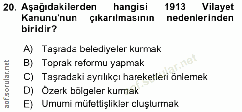 20. soru: Aşağıdakilerden hangisi 1913 Vilayet Kanunu'nun çıkarılmasının nedenlerinden biridir? A) Taşrada belediyeler kurmak B…