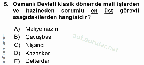5. soru: Osmanlı Devleti klasik dönemde mali işlerden ve hazineden sorumlu l en üst görevli aşağıdakilerden hangisidir? A) Mal…