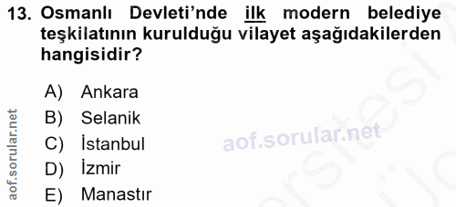 13. soru: Osmanlı Devleti'nde ilk modern belediye teşkilatının kurulduğu vilayet aşağıdakilerden hangisidir? A) Ankara B) Selan…