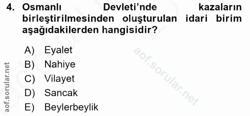 4. soru: Osmanlı Devleti'nde kazaların birleştirilmesinden oluşturulan i idari birim aşağıdakilerden hangisidir? A) Eyalet B)…