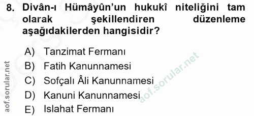 8. soru: Divân-ı Hümâyün'un hukukî niteliğini tam olarak şekillendiren düzenleme aşağıdakilerden hangisidir? A) Tanzimat Ferma…