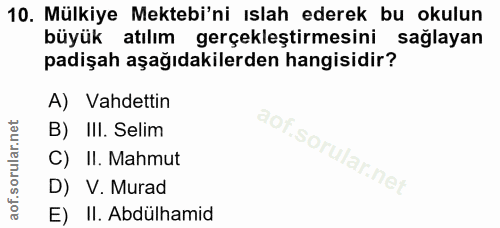 10. soru: Mülkiye Mektebi'ni ıslah ederek bu okulun büyük atılım gerçekleştirmesini sağlayan padişah aşağıdakilerden hangisidir…