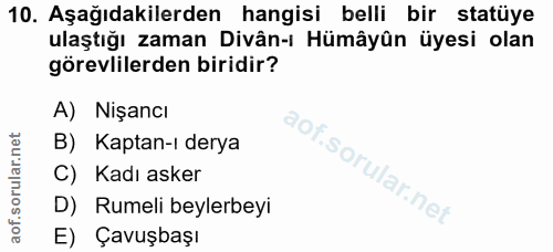10. soru: Aşağıdakilerden hangisi belli bir statüye ulaştığı zaman Divân-ı Hümâyûn üyesi olan görevlilerden biridir? A) Nişancı…
