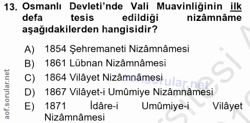 13. soru: Osmanlı Devleti'nde Vali Muavinliğinin ilk defa tesis edildiği nizâmnâme aşağıdakilerden hangisidir? A) 1854 Şehreman…