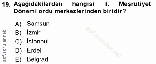 19. soru: Aşağıdakilerden hangisi II. Meşrutiyet Dönemi ordu merkezlerinden biridir? A) Samsun B) Izmir C) Istanbul D) Erdel E)…