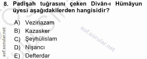 8. soru: Padişah tuğrasını çeken Divân-ı Hümâyun üyesi aşağıdakilerden hangisidir? A) Veziriazam B) Kazasker C) Şeyhülislam D)…