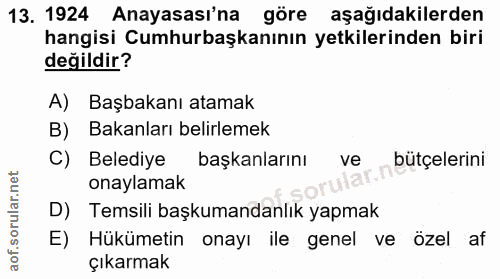 13. soru: 1924 Anayasası'na göre aşağıdakilerden hangisi Cumhurbaşkanının yetkilerinden biri değildir? A) Başbakanı atamak B) B…