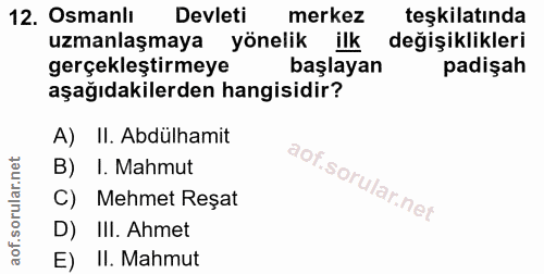 12. soru: Osmanlı Devleti merkez teşkilatında uzmanlaşmaya yönelik ilk değişiklikleri gerçekleştirmeye başlayan padişah aşağıda…