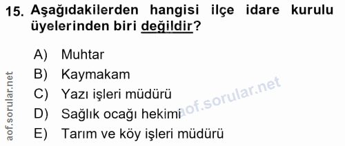 15. soru: Aşağıdakilerden hangisi ilçe idare kurulu üyelerinden biri değildir? A) Muhtar B) Kaymakam D) Sağlık ocağı hekimnof.…