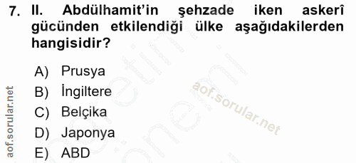 7. soru: I. Abdülhamit'in şehzadek iken askeri gücünden etkilendiği ülke aşağıdakilerden hangisidir? A) Prusya B) Ingiltere C)…