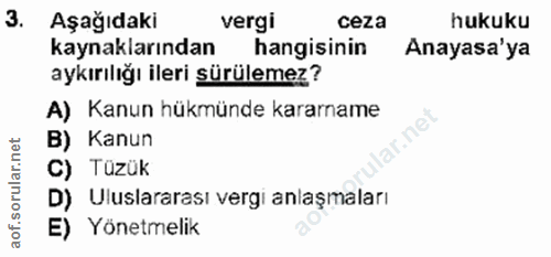 3. soru: Aşağıdaki vergi ceza hukuku kaynaklarından hangisinin Anayasa'ya aykırılığı ileri şürülemez? A) Kanun hükmünde kararn…