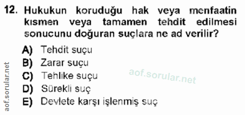 12. soru: Hukukun koruduğu hak veya menfaatin kısmen veya tamamen tehdit edilmesi sonucunu doğuran suçlara ne ad verilir? A) Te…