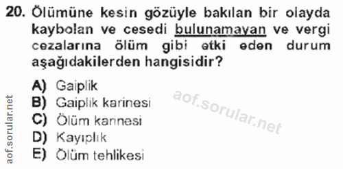 20. soru: Olümüne kesin gözüyle bakılan bir olayda kaybolan ve cesedi bulunamayan ve vergi cezalarına ölüm gibi etki eden durum…