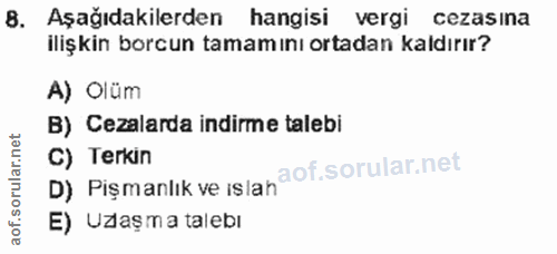 8. soru: B. Aşağıdakilerden hangisi vergi cezasına ilişkin borcun tamamını ortadan kaldırır? A) Olüm B) Cezalarda indirme tale…