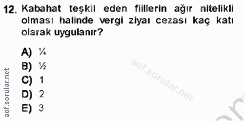 12. soru: Kabahat teşkil eden fiillerin ağır nitelikli olması halinde vergi ziyaı cezası kaç katı olarak uygulanır? A) ¼ B) ½ C…