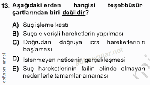 13. soru: Aşağıdakilerden hangisi teşebbüsün şartlarından biri değildir? A) Suç işleme kastı B) Suça elverişli hareketlerin yap…
