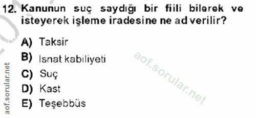 12. soru: Kanunun suç saydığı bir fiili bilerek ve isteyerek işleme iradesine ne ad verilir? A) Taksir B) Isnat kabiliyeti C) S…