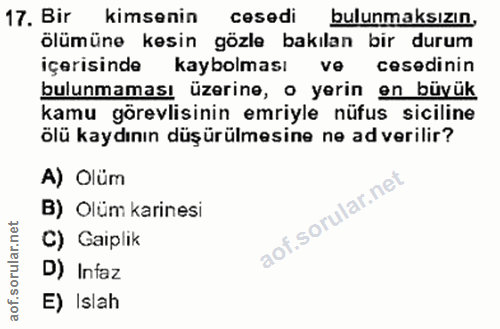17. soru: Bir kimsenin cesedi bulunmaksızın. ölümüne kesin gözle bakılan bir durum içerisinde kaybolması ve cesedinin bulunmama…
