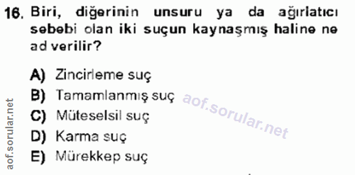 16. soru: Biri, diğerinin unsuru ya da ağırlatıcı sebebi olan iki suçun kaynaşmış haline ne ad verilir? B) Tamamlanmiş suç aof.…