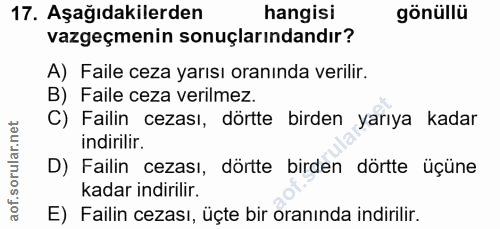 17. soru: Aşağıdakilerden hangisi gönüllü vazgeçmenin sonuçlarındandır? A) Faile ceza yarısı oranında verilir. B) Faile ceza ve…