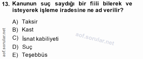 13. soru: Kanunun suç saydığı bir fiili bilerek ve isteyerek işleme iradesine ne ad verilir? A) Taksir B) Kast C) İsnat kabiliy…