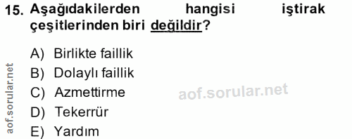 15. soru: Aşağıdakilerden hangisi iştirak çeşitlerinden biri değildir? A) Birlikte faillik B) Dolaylı faillik C) Azmettirme D)…