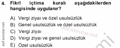 4. soru: Fikri içtima kuralı aşağıdakilerden hangisinde uygulanır? A) Vergi ziyaı ve özel usulsüzlük B) Genel usulsüzlük ve öz…